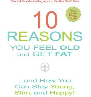 10 Reasons You Feel Old and Get Fat…: And How YOU Can Stay Young, Slim, and Happy! | O#Health Cheap