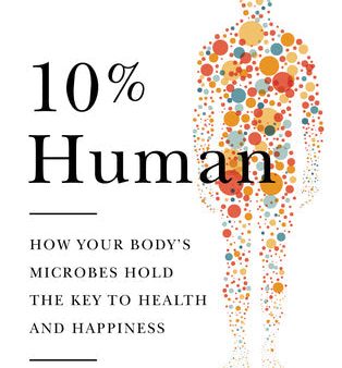 10% Human: How Your Body’s Microbes Hold the Key to Health and Happiness | O#Health Supply